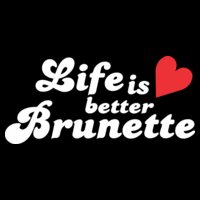 Life is Better Brunette